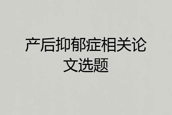 产后抑郁症相关论文选题