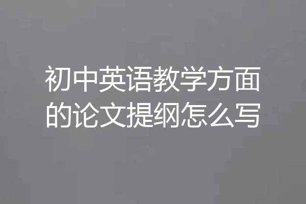 初中英语教学方面的论文提纲怎么写