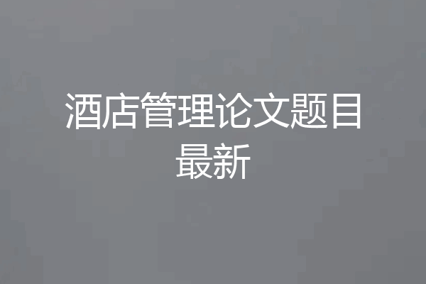 酒店管理论文题目最新