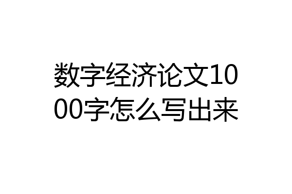 数字经济论文1000字怎么写出来