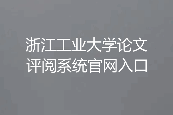 浙江工业大学论文评阅系统官网入口