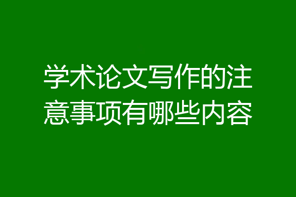 学术论文写作的注意事项有哪些内容