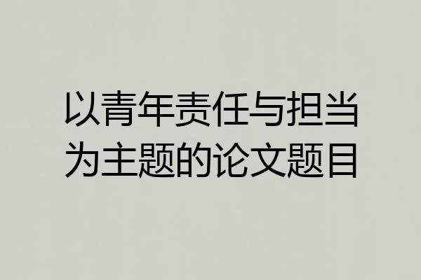 以青年责任与担当为主题的论文题目