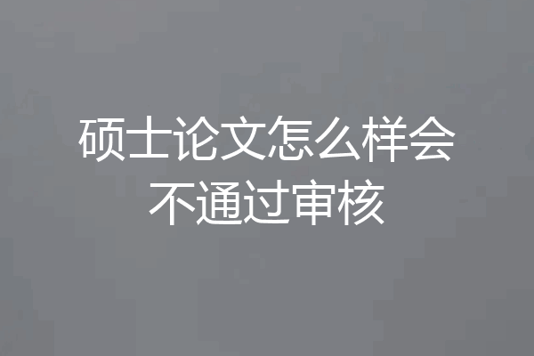 硕士论文怎么样会不通过审核