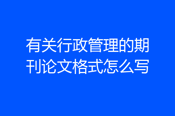 有关行政管理的期刊论文格式怎么写
