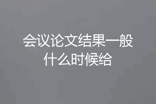 会议论文结果一般什么时候给