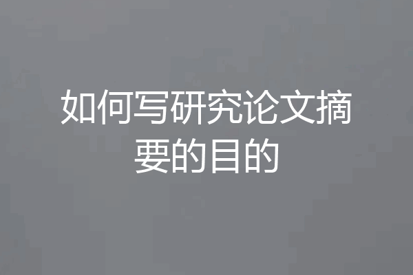 如何写研究论文摘要的目的