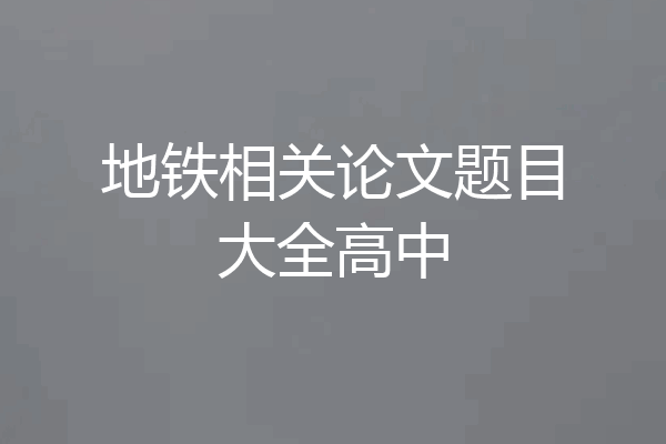 地铁相关论文题目大全高中