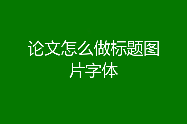 论文怎么做标题图片字体