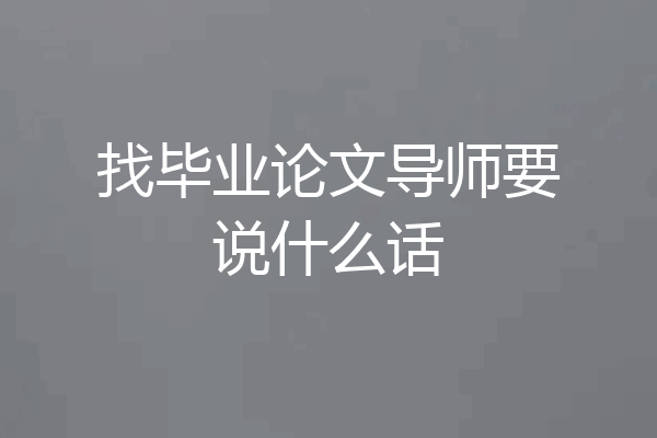 找毕业论文导师要说什么话