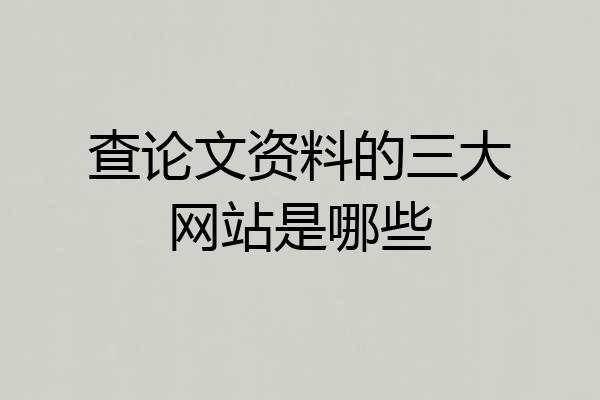 查论文资料的三大网站是哪些