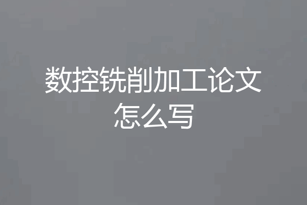 数控铣削加工论文怎么写