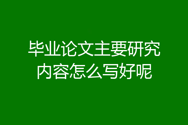 毕业论文主要研究内容怎么写好呢