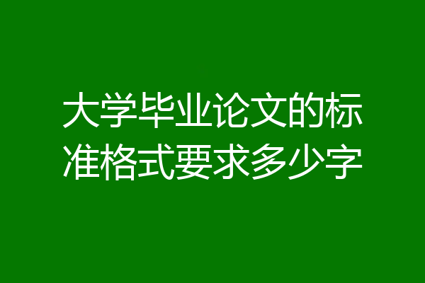 大学毕业论文的标准格式要求多少字