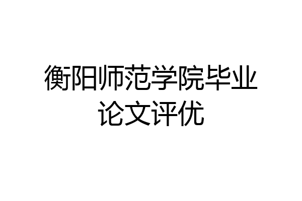 衡阳师范学院毕业论文评优