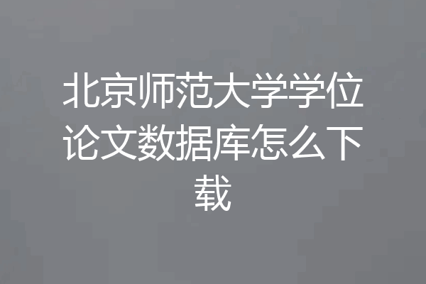 北京师范大学学位论文数据库怎么下载