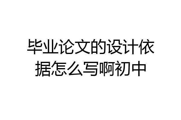 毕业论文的设计依据怎么写啊初中