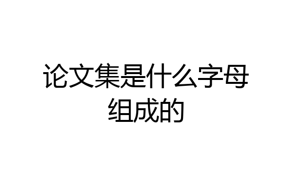 论文集是什么字母组成的
