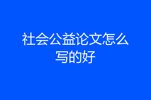 社会公益论文怎么写的好