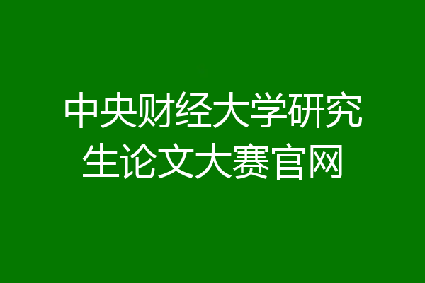 中央财经大学研究生论文大赛官网