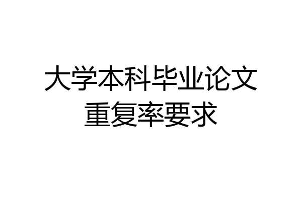 大学本科毕业论文重复率要求