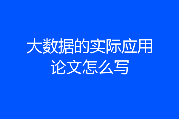 大数据的实际应用论文怎么写