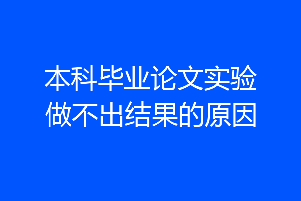 本科毕业论文实验做不出结果的原因