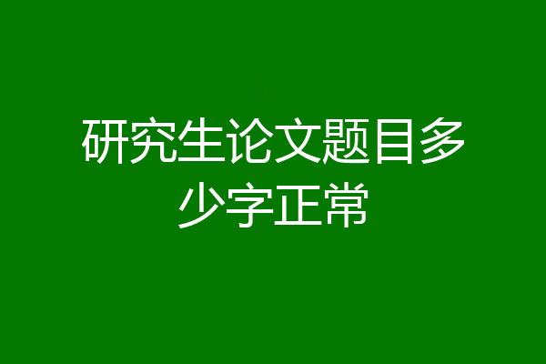 研究生论文题目多少字正常