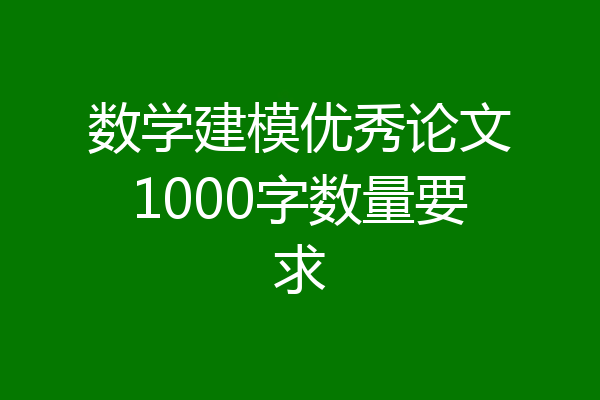数学建模优秀论文1000字数量要求