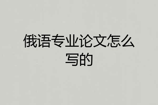 俄语专业论文怎么写的