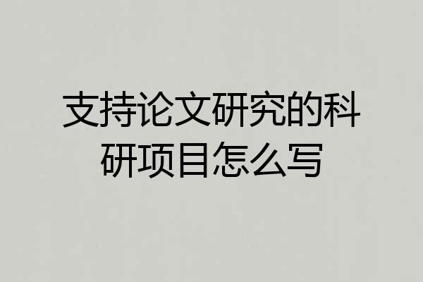 支持论文研究的科研项目怎么写