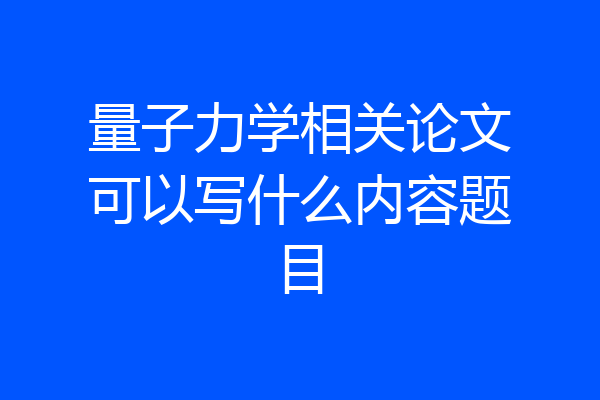 量子力学相关论文可以写什么内容题目