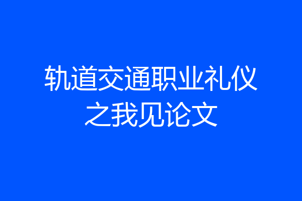 轨道交通职业礼仪之我见论文