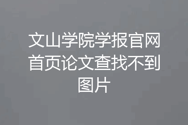 文山学院学报官网首页论文查找不到图片
