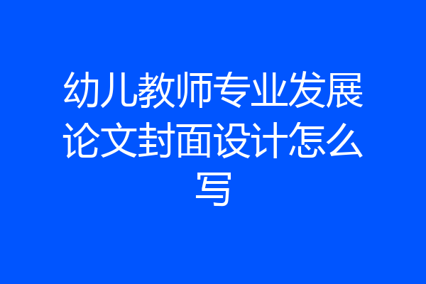 幼儿教师专业发展论文封面设计怎么写
