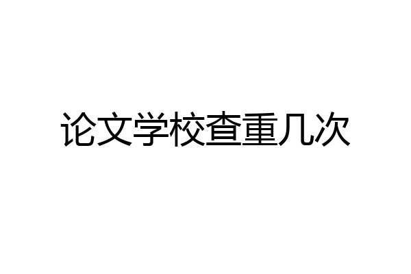 论文学校查重几次