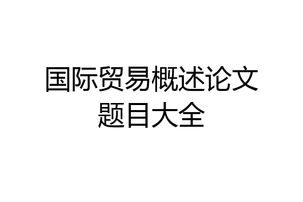 国际贸易概述论文题目大全