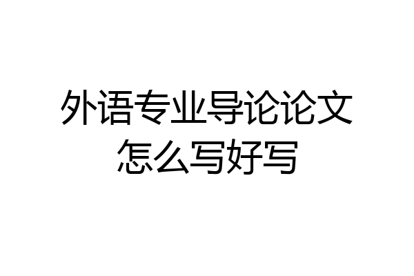 外语专业导论论文怎么写好写