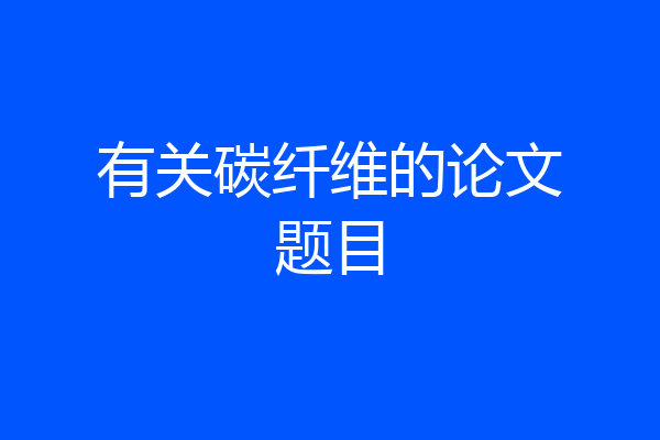 有关碳纤维的论文题目