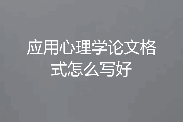 应用心理学论文格式怎么写好