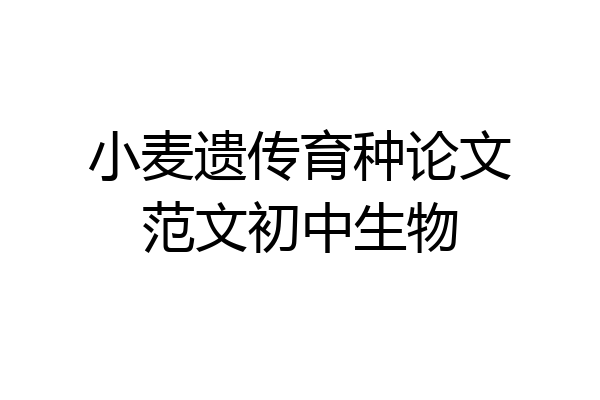 小麦遗传育种论文范文初中生物