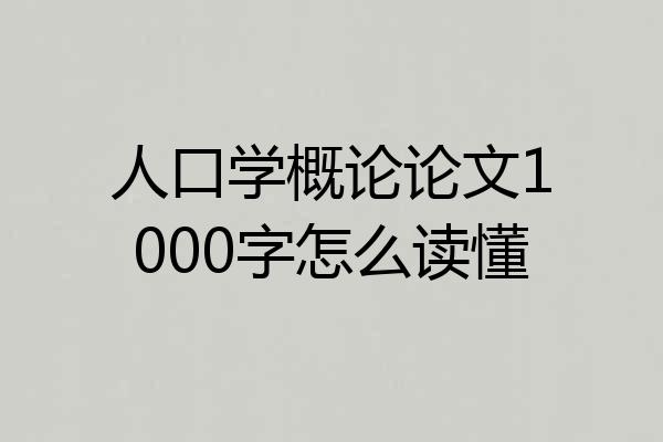 人口学概论论文1000字怎么读懂