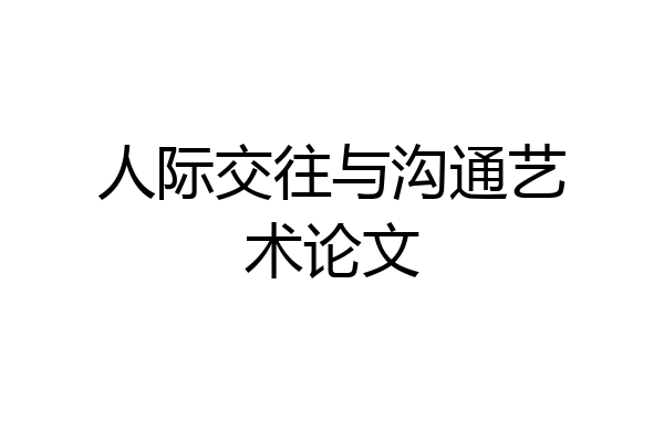 人际交往与沟通艺术论文