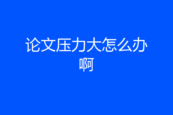论文压力大怎么办啊
