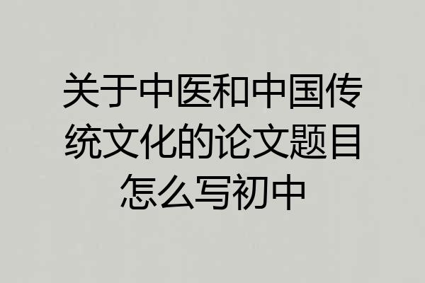 关于中医和中国传统文化的论文题目怎么写初中