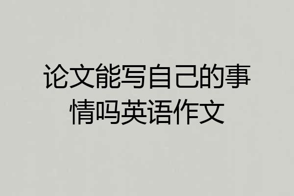 论文能写自己的事情吗英语作文