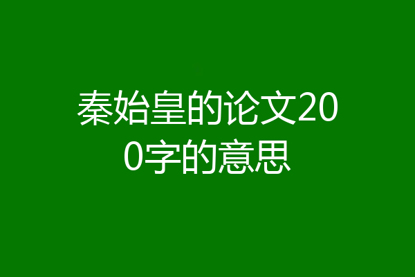 秦始皇的论文200字的意思