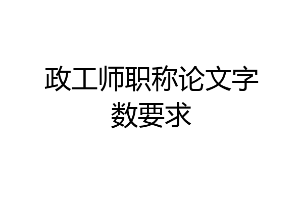 政工师职称论文字数要求