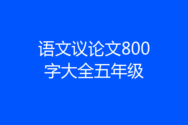 语文议论文800字大全五年级