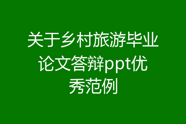 关于乡村旅游毕业论文答辩ppt优秀范例